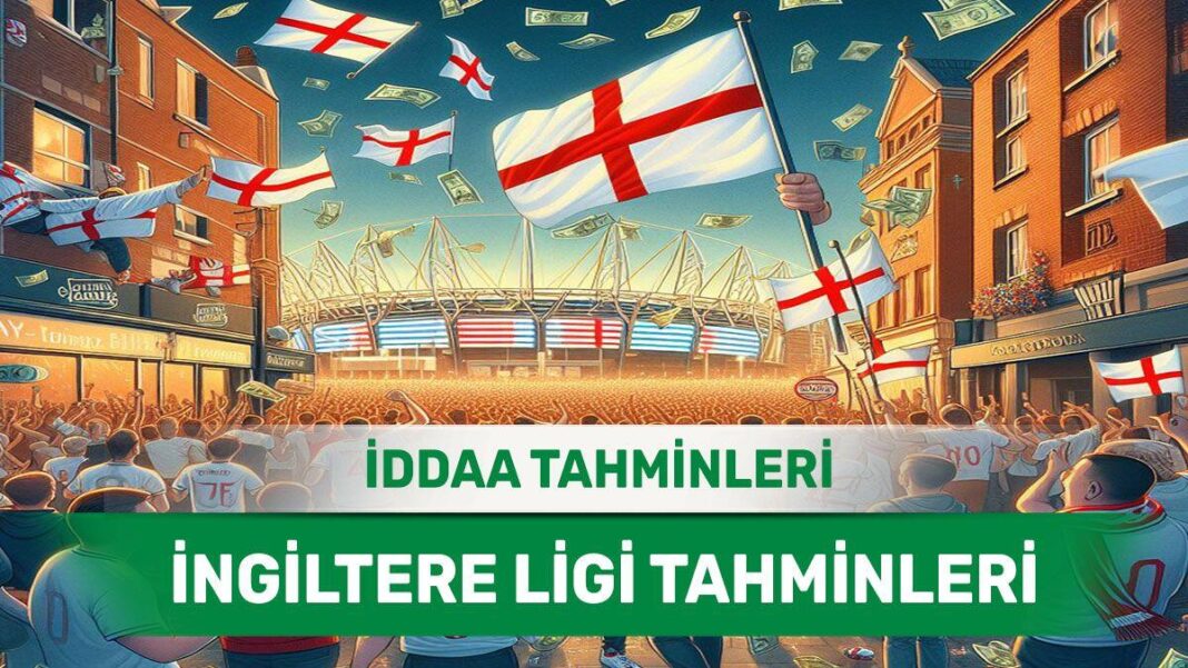 18 Ağustos 2024 Pazar İngiltere ligi banko iddaa tahminleri