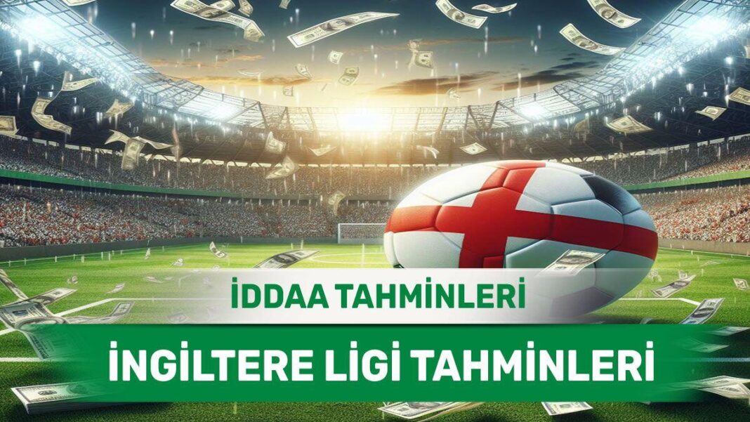 17 Ağustos 2024 Cumartesi İngiltere ligi banko iddaa tahminleri