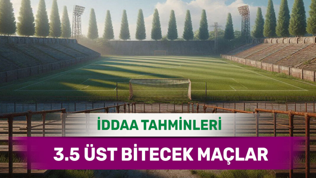 18 Ocak 2025 Cumartesi 3.5 Üst banko iddaa tahminleri