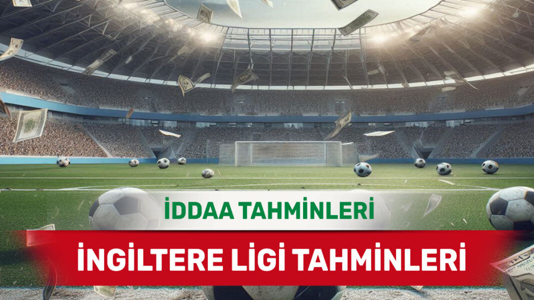 14 Ocak 2025 Salı İngiltere ligi banko iddaa tahminleri